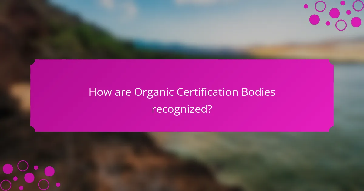 How are Organic Certification Bodies recognized?