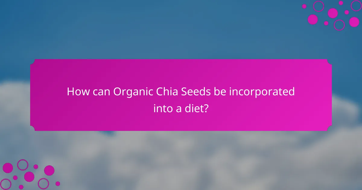 How can Organic Chia Seeds be incorporated into a diet?