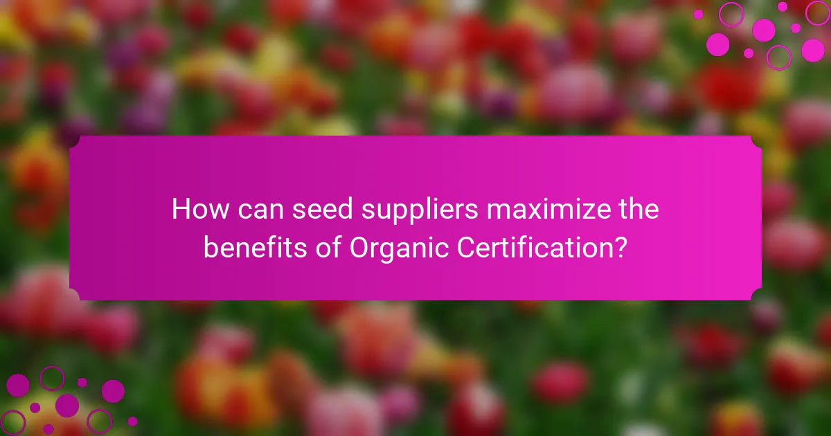 How can seed suppliers maximize the benefits of Organic Certification?