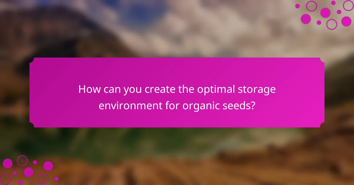 How can you create the optimal storage environment for organic seeds?