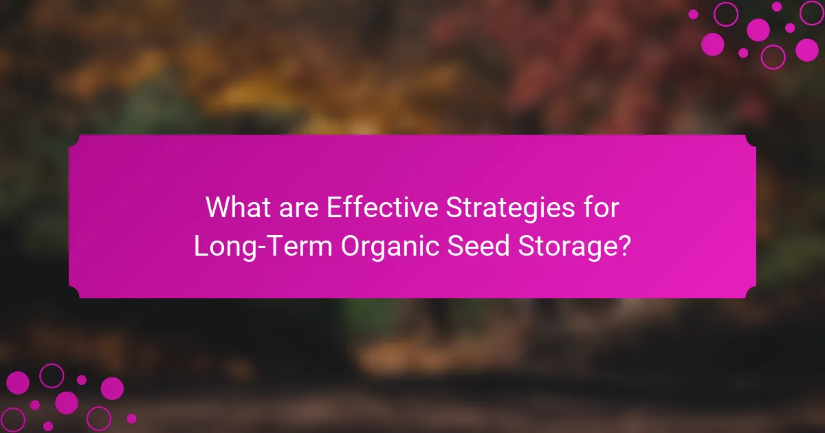 What are Effective Strategies for Long-Term Organic Seed Storage?