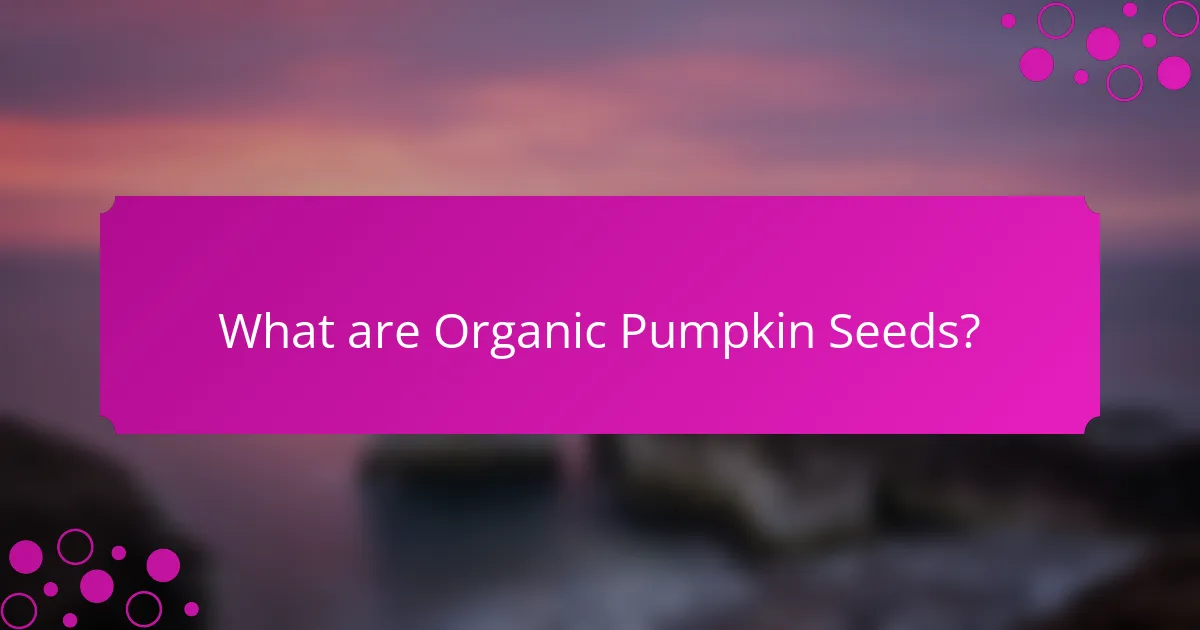 What are Organic Pumpkin Seeds?