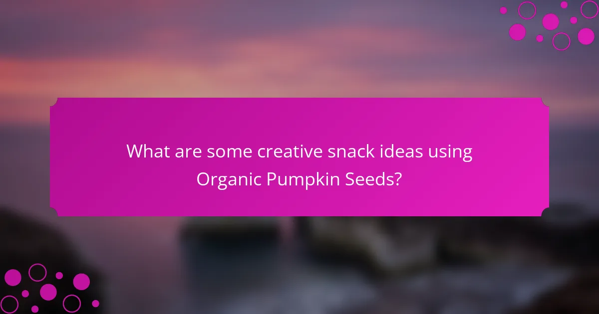 What are some creative snack ideas using Organic Pumpkin Seeds?