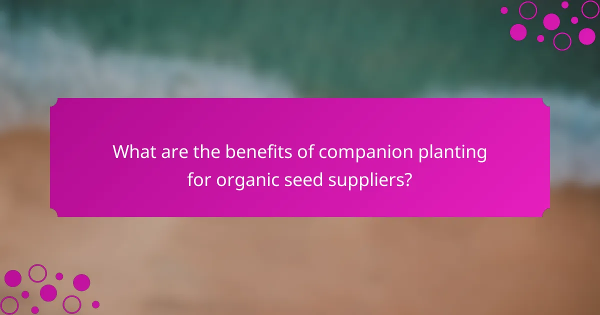 What are the benefits of companion planting for organic seed suppliers?