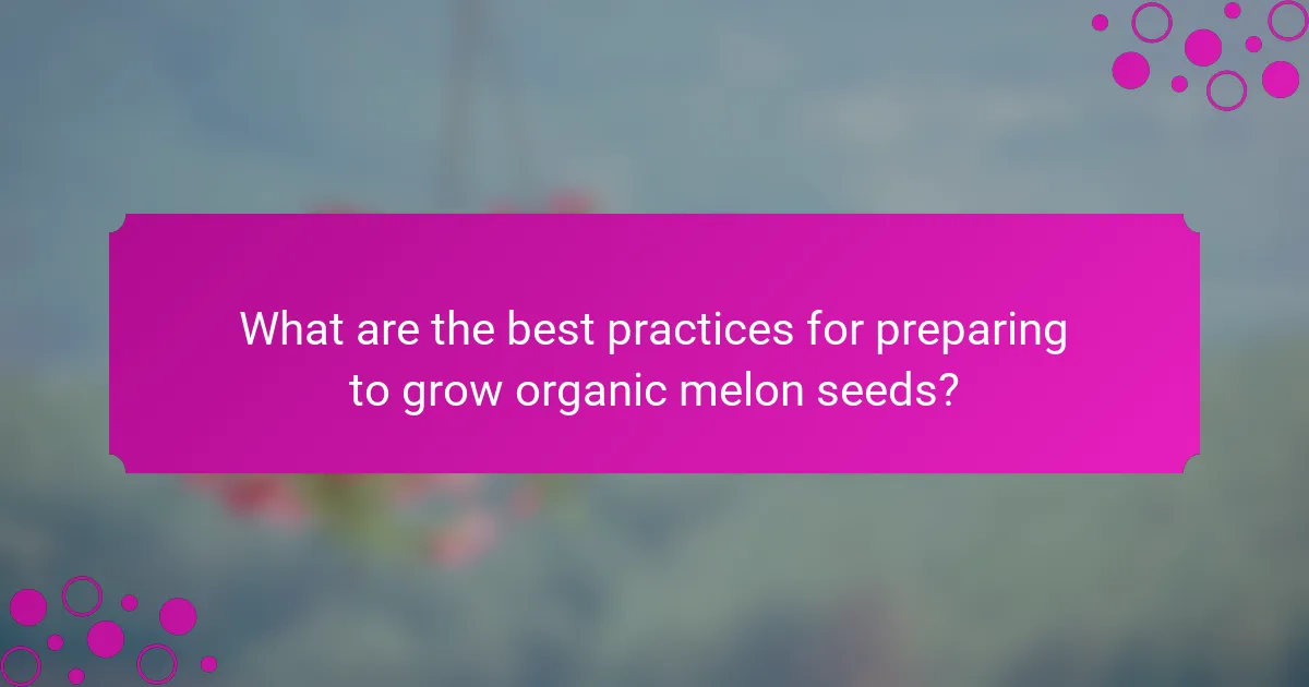 What are the best practices for preparing to grow organic melon seeds?