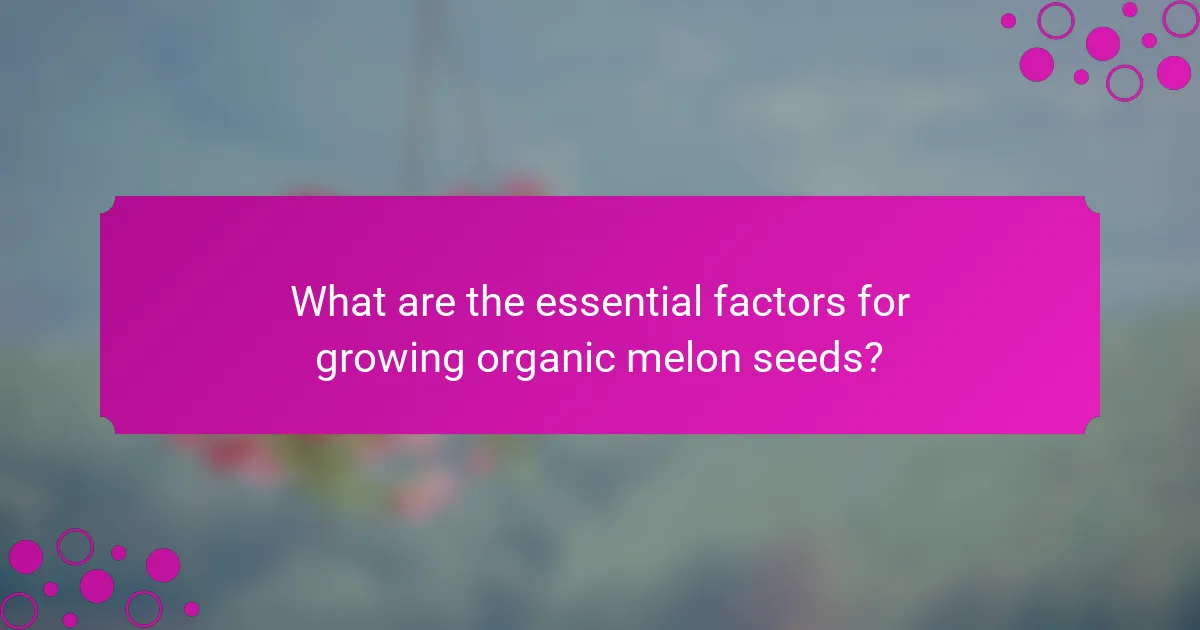 What are the essential factors for growing organic melon seeds?