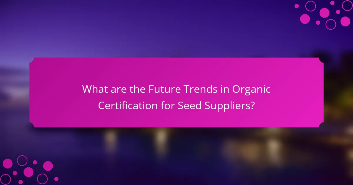 What are the Future Trends in Organic Certification for Seed Suppliers?