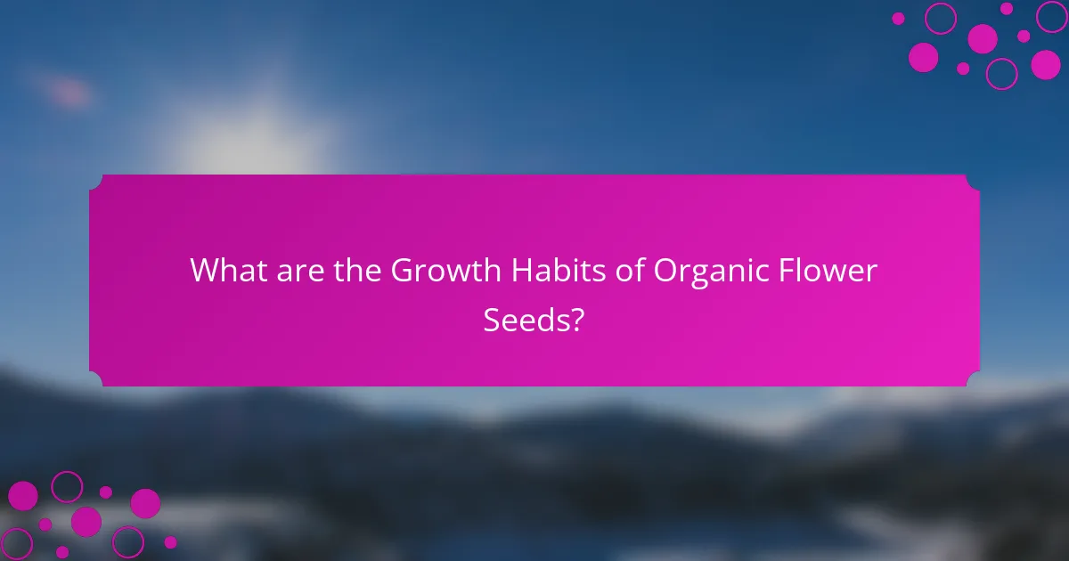 What are the Growth Habits of Organic Flower Seeds?