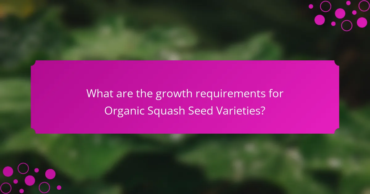 What are the growth requirements for Organic Squash Seed Varieties?