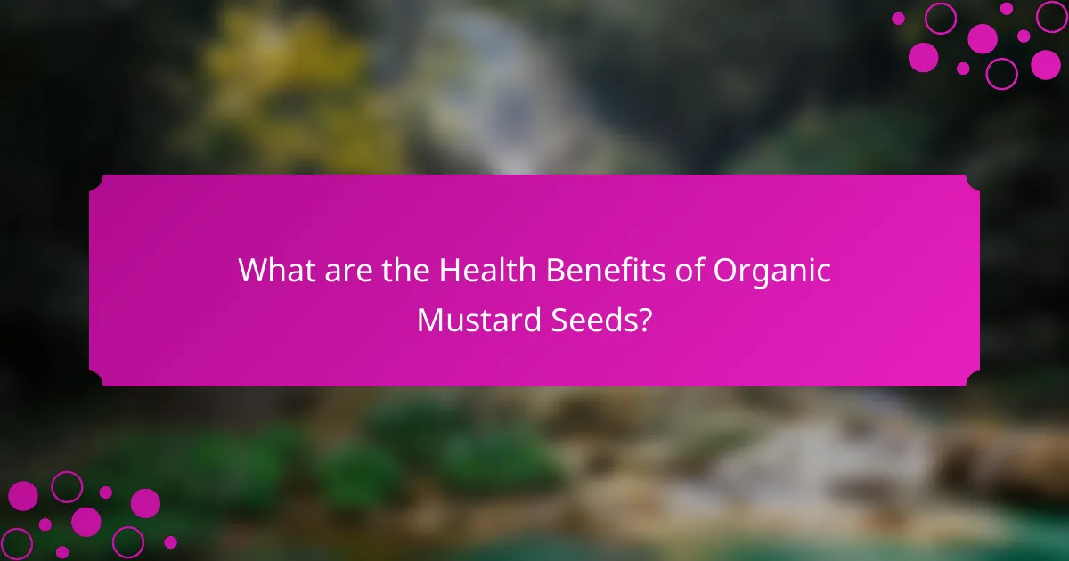 What are the Health Benefits of Organic Mustard Seeds?