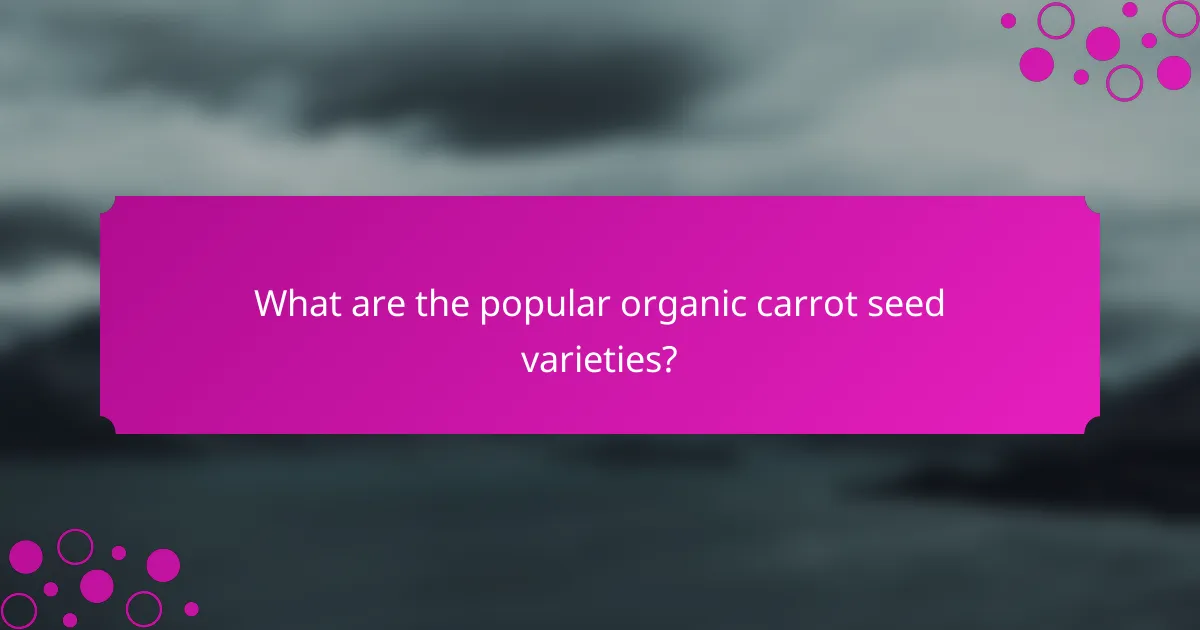 What are the popular organic carrot seed varieties?