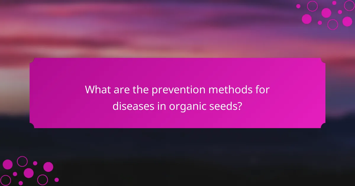 What are the prevention methods for diseases in organic seeds?