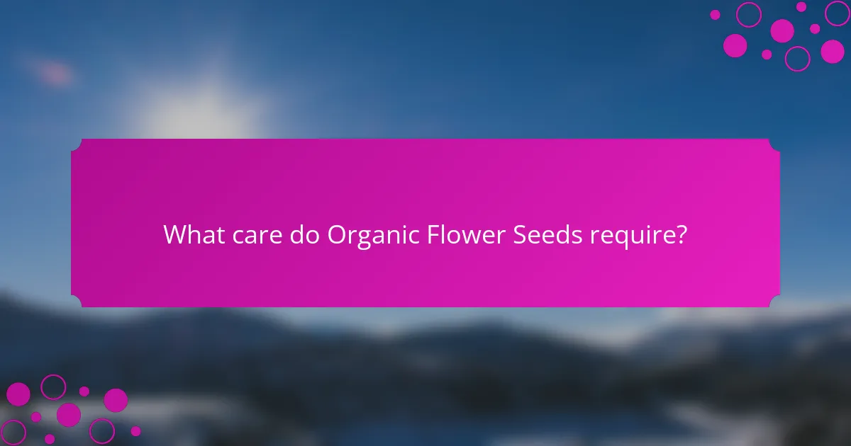 What care do Organic Flower Seeds require?