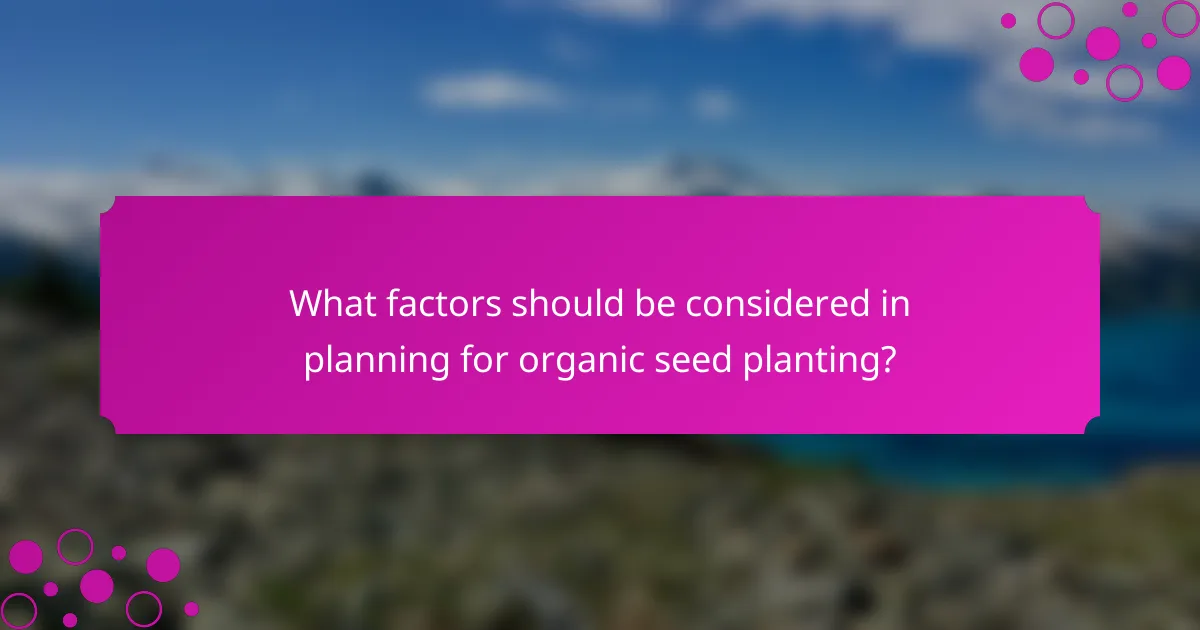What factors should be considered in planning for organic seed planting?