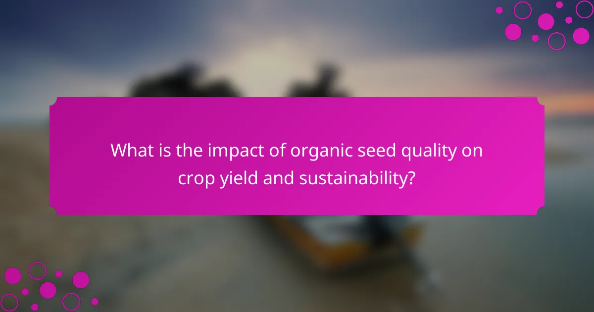 What is the impact of organic seed quality on crop yield and sustainability?