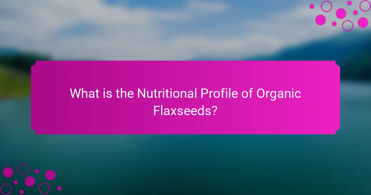 What is the Nutritional Profile of Organic Flaxseeds?