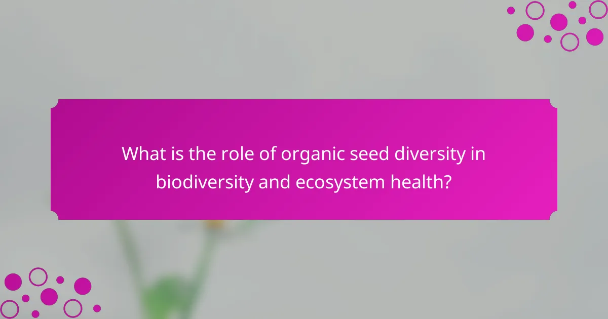 What is the role of organic seed diversity in biodiversity and ecosystem health?