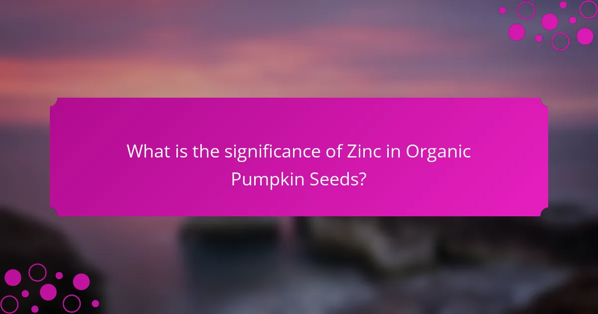 What is the significance of Zinc in Organic Pumpkin Seeds?