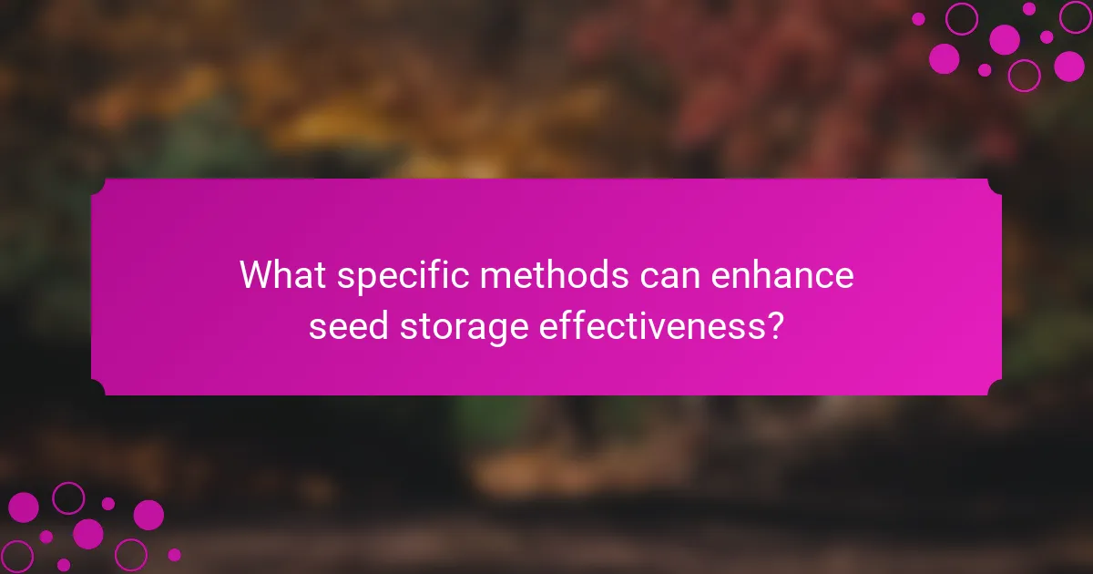 What specific methods can enhance seed storage effectiveness?
