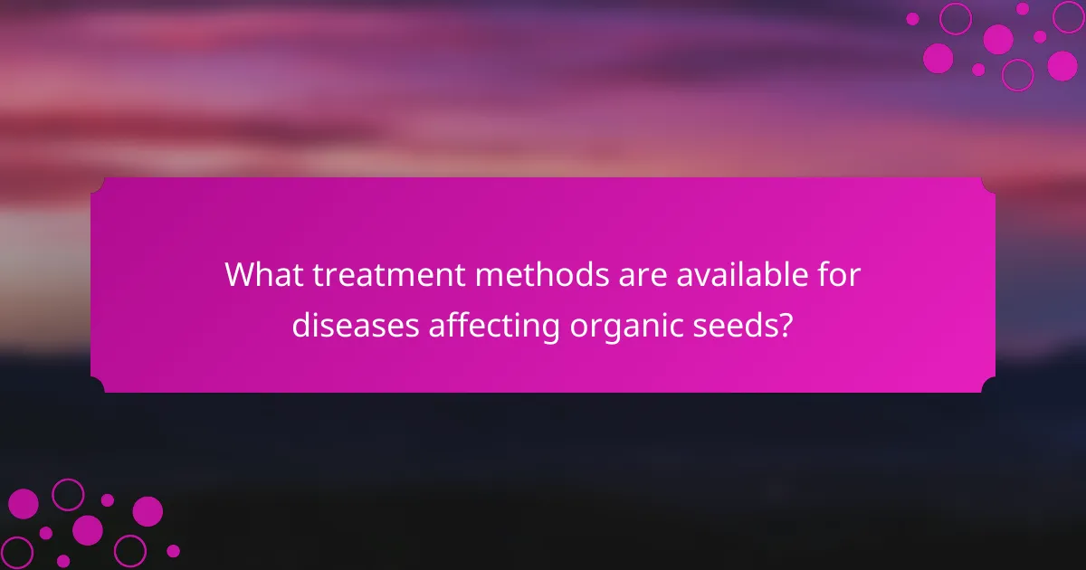 What treatment methods are available for diseases affecting organic seeds?
