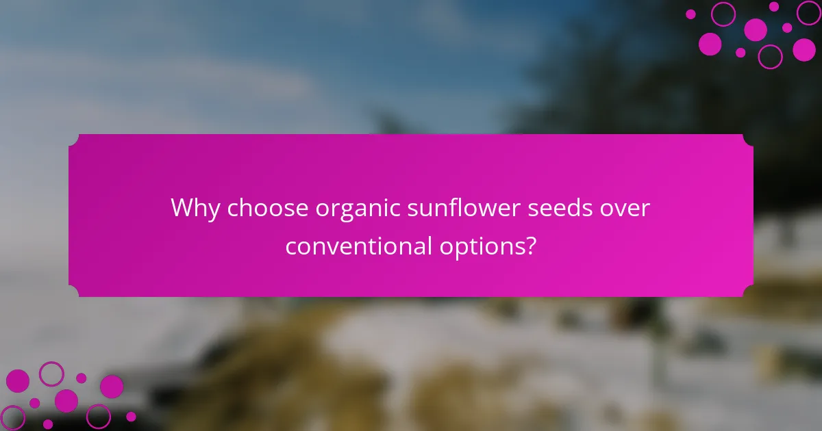 Why choose organic sunflower seeds over conventional options?